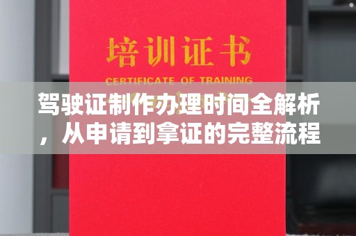 通许驾驶证制作办理时间全解析，从申请到拿证的完整流程