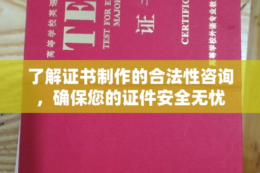 通许了解证书制作的合法性咨询，确保您的证件安全无忧