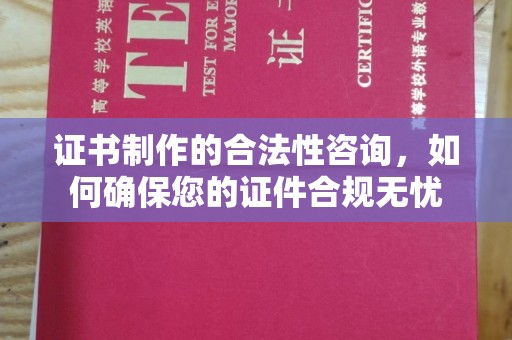 通许证书制作的合法性咨询，如何确保您的证件合规无忧