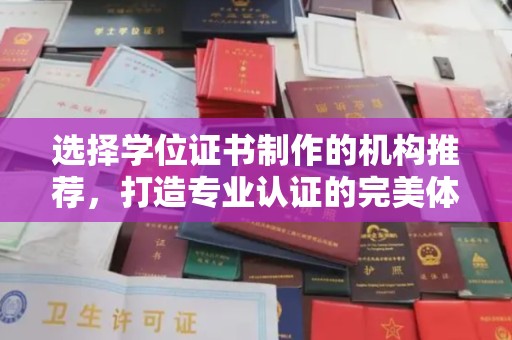 通许选择学位证书制作的机构推荐，打造专业认证的完美体验