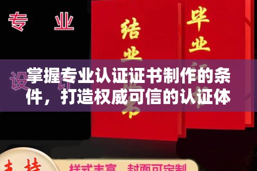 通许掌握专业认证证书制作的条件，打造权威可信的认证体系