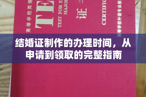 通许结婚证制作的办理时间，从申请到领取的完整指南