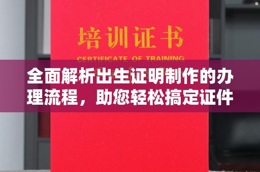 通许全面解析出生证明制作的办理流程，助您轻松搞定证件办理
